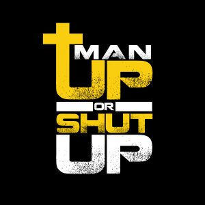 MANUP OR SHUT UP